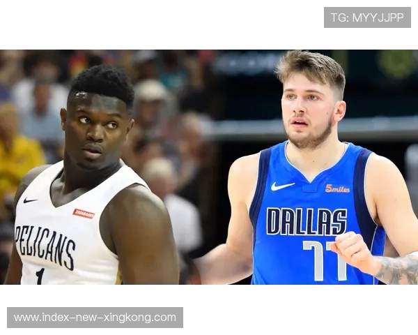 锡安对决东契奇 谁才是当今联盟最强核心之争 锡安对决东契奇 谁才是当今联盟最强核心之争